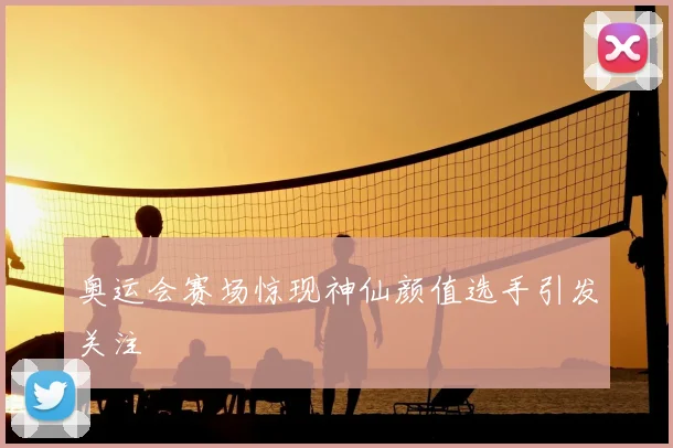 奥运会赛场惊现神仙颜值选手引发关注