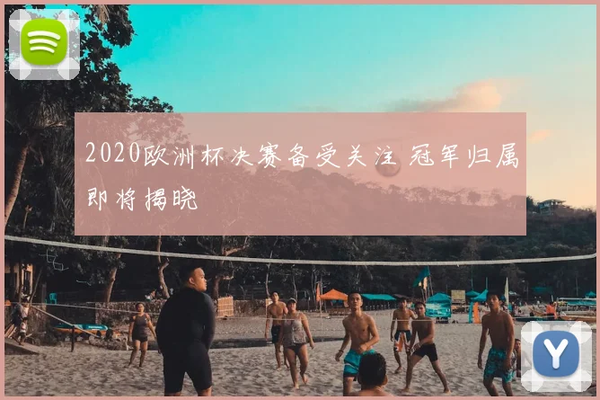 2020欧洲杯决赛备受关注 冠军归属即将揭晓