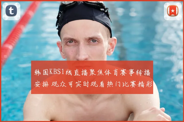 韩国KBS1线直播聚焦体育赛事转播安排 观众可实时观看热门比赛精彩瞬间