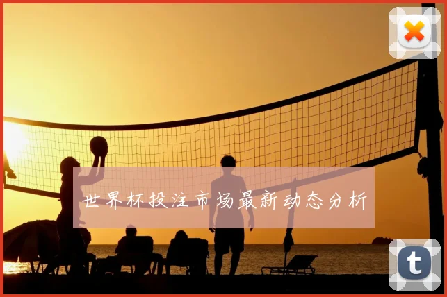 世界杯投注市场最新动态分析